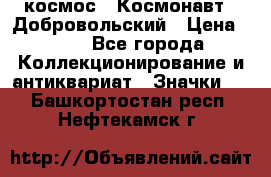 1.1) космос : Космонавт - Добровольский › Цена ­ 49 - Все города Коллекционирование и антиквариат » Значки   . Башкортостан респ.,Нефтекамск г.